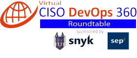 CISO 360 Roundtable – Secure development during digital transformation. Sponsored by Snyk and Sept2